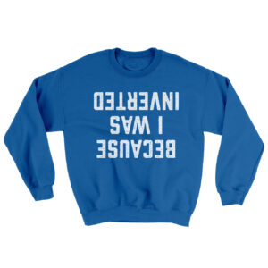 Because I Was Inverted Ugly Sweater Crewneck Sweatshirt