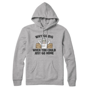 Why Go Big When You Could Just Go Home Unisex Pullover Hoodie with Kangaroo Pocket