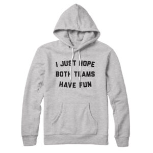 I Just Hope Both Teams Have Fun Unisex Pullover Hoodie Cotton Polyester Loose Fit